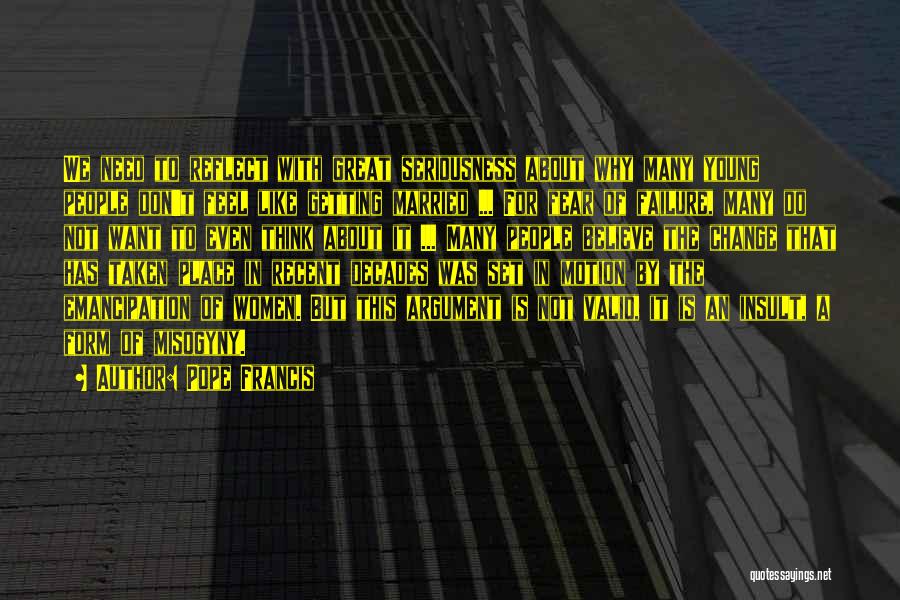 Pope Francis Quotes: We Need To Reflect With Great Seriousness About Why Many Young People Don't Feel Like Getting Married ... For Fear