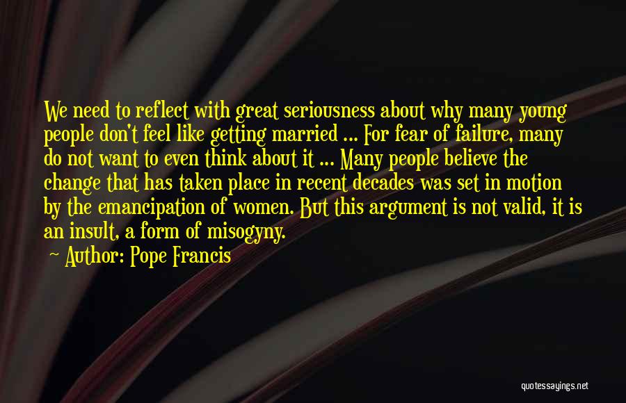 Pope Francis Quotes: We Need To Reflect With Great Seriousness About Why Many Young People Don't Feel Like Getting Married ... For Fear