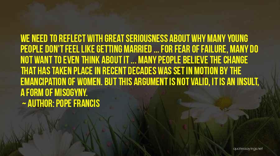 Pope Francis Quotes: We Need To Reflect With Great Seriousness About Why Many Young People Don't Feel Like Getting Married ... For Fear