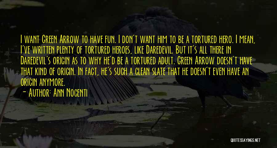 Ann Nocenti Quotes: I Want Green Arrow To Have Fun. I Don't Want Him To Be A Tortured Hero. I Mean, I've Written