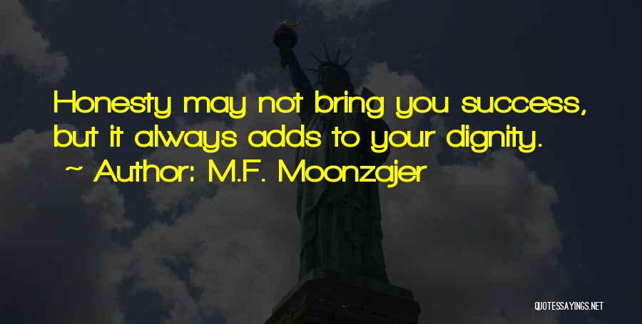 M.F. Moonzajer Quotes: Honesty May Not Bring You Success, But It Always Adds To Your Dignity.