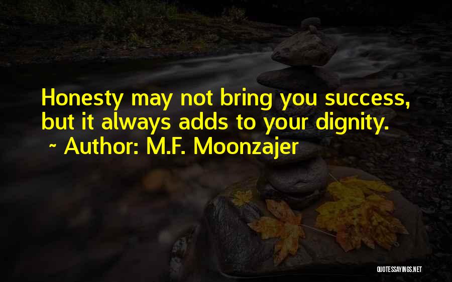 M.F. Moonzajer Quotes: Honesty May Not Bring You Success, But It Always Adds To Your Dignity.