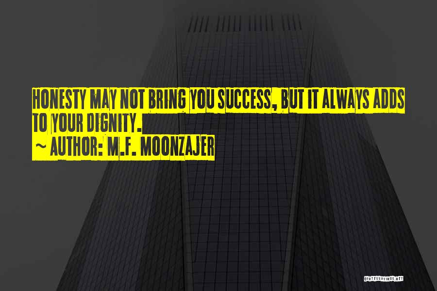 M.F. Moonzajer Quotes: Honesty May Not Bring You Success, But It Always Adds To Your Dignity.