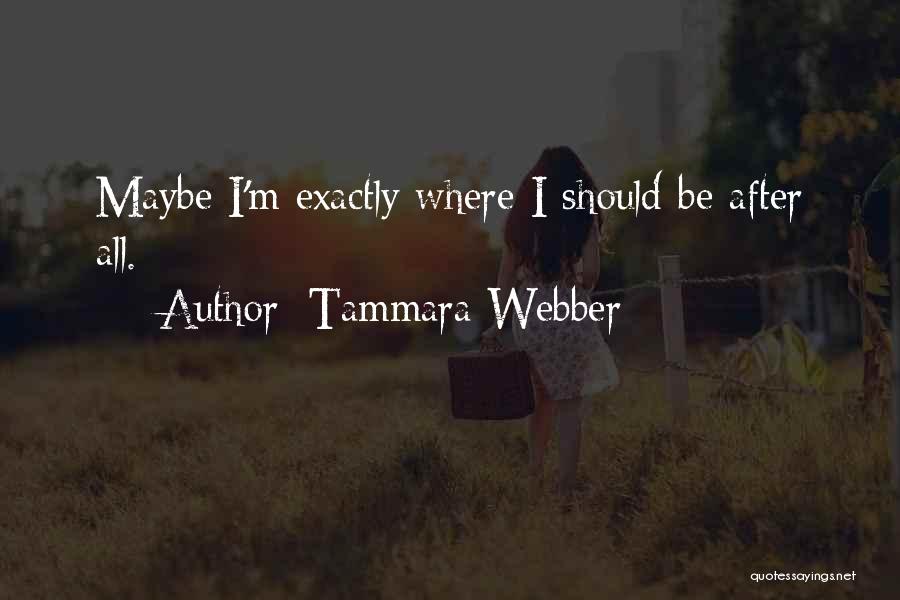Tammara Webber Quotes: Maybe I'm Exactly Where I Should Be After All.