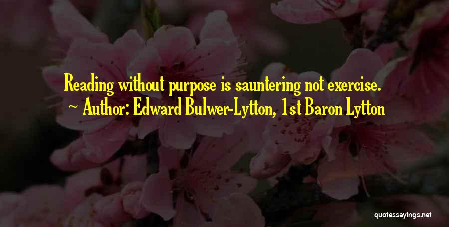 Edward Bulwer-Lytton, 1st Baron Lytton Quotes: Reading Without Purpose Is Sauntering Not Exercise.