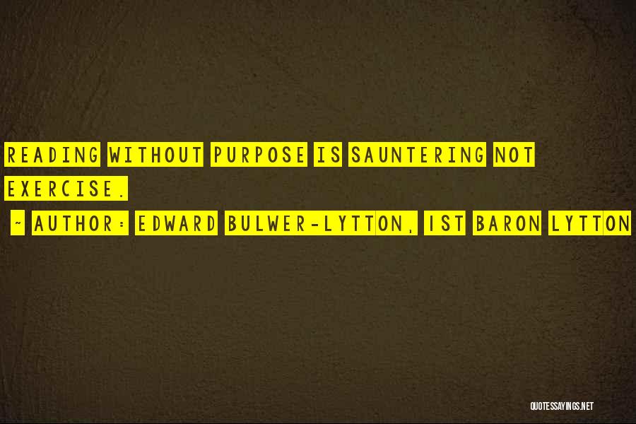Edward Bulwer-Lytton, 1st Baron Lytton Quotes: Reading Without Purpose Is Sauntering Not Exercise.