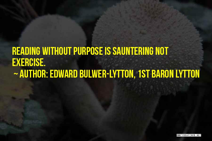 Edward Bulwer-Lytton, 1st Baron Lytton Quotes: Reading Without Purpose Is Sauntering Not Exercise.