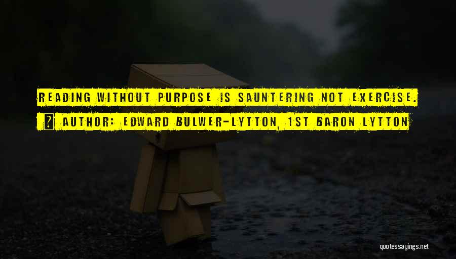 Edward Bulwer-Lytton, 1st Baron Lytton Quotes: Reading Without Purpose Is Sauntering Not Exercise.