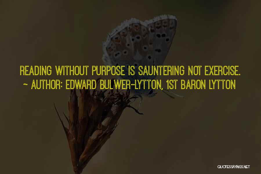 Edward Bulwer-Lytton, 1st Baron Lytton Quotes: Reading Without Purpose Is Sauntering Not Exercise.