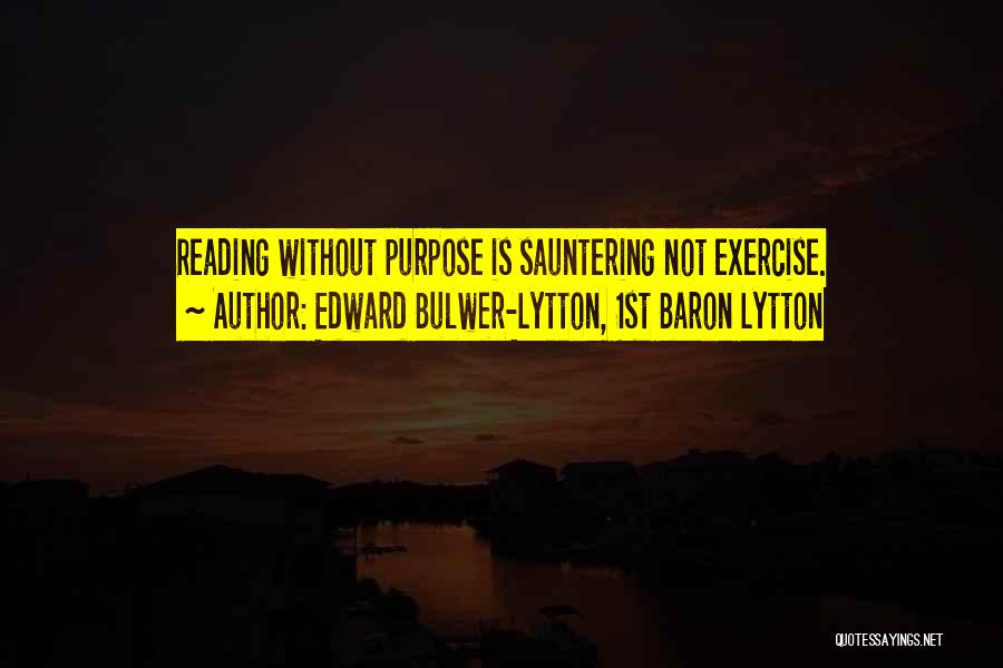 Edward Bulwer-Lytton, 1st Baron Lytton Quotes: Reading Without Purpose Is Sauntering Not Exercise.