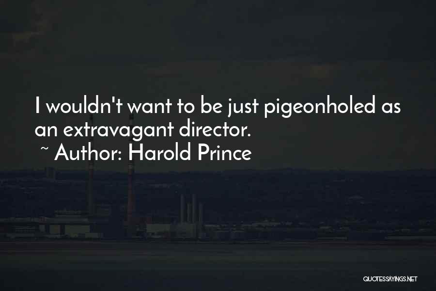 Harold Prince Quotes: I Wouldn't Want To Be Just Pigeonholed As An Extravagant Director.