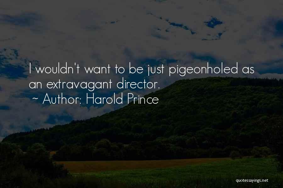 Harold Prince Quotes: I Wouldn't Want To Be Just Pigeonholed As An Extravagant Director.