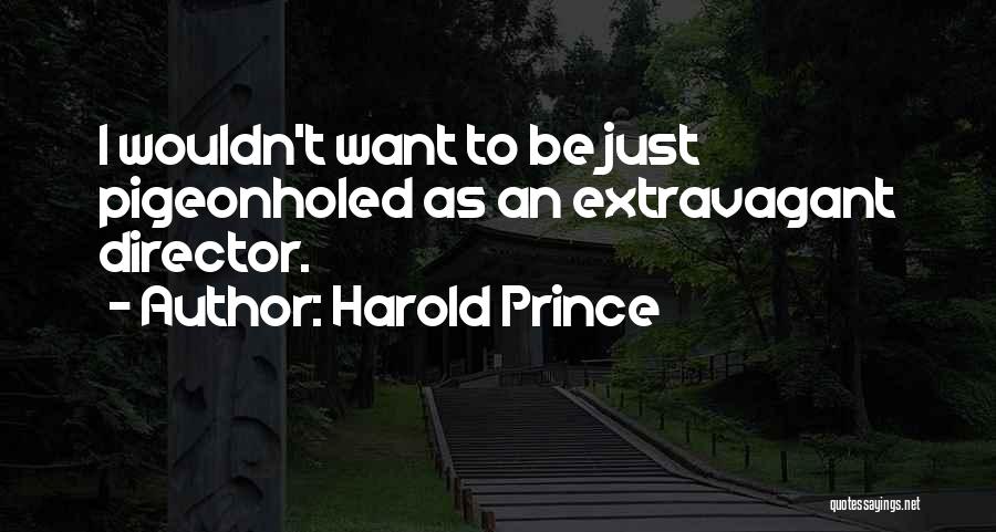 Harold Prince Quotes: I Wouldn't Want To Be Just Pigeonholed As An Extravagant Director.