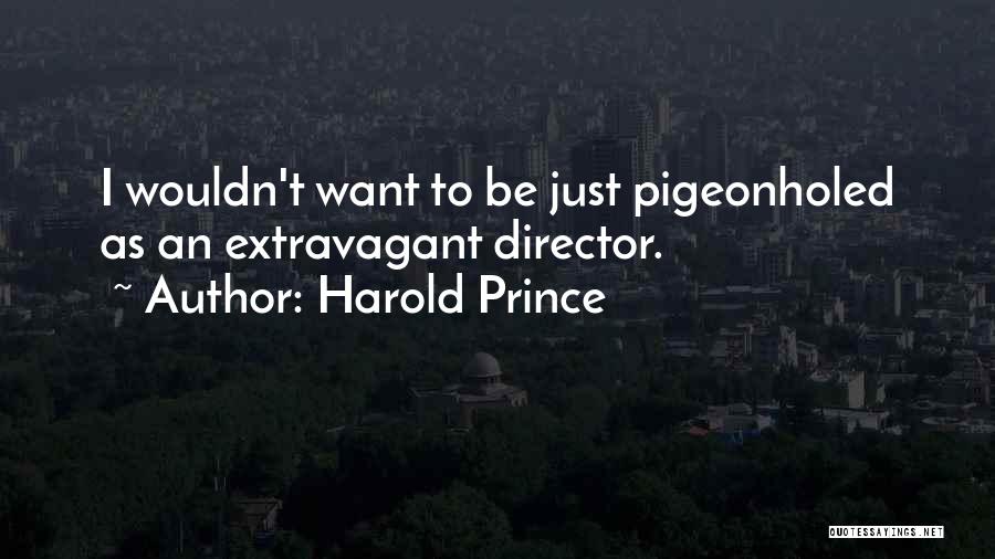 Harold Prince Quotes: I Wouldn't Want To Be Just Pigeonholed As An Extravagant Director.