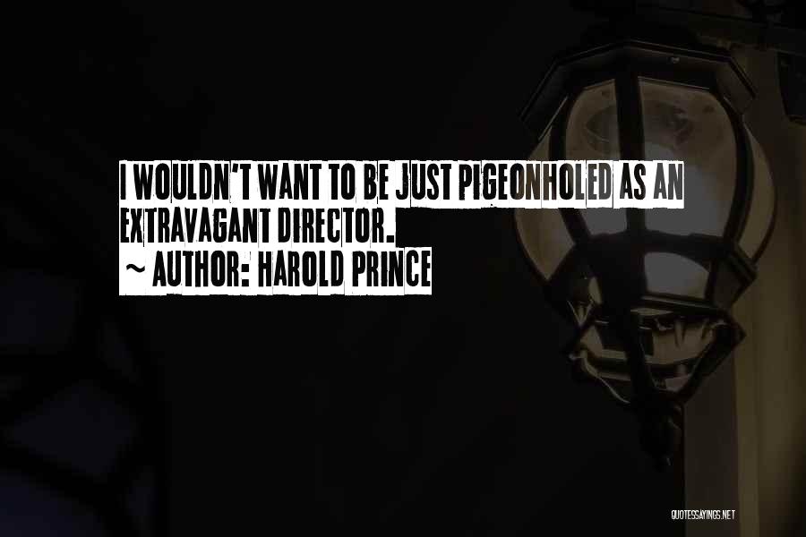 Harold Prince Quotes: I Wouldn't Want To Be Just Pigeonholed As An Extravagant Director.