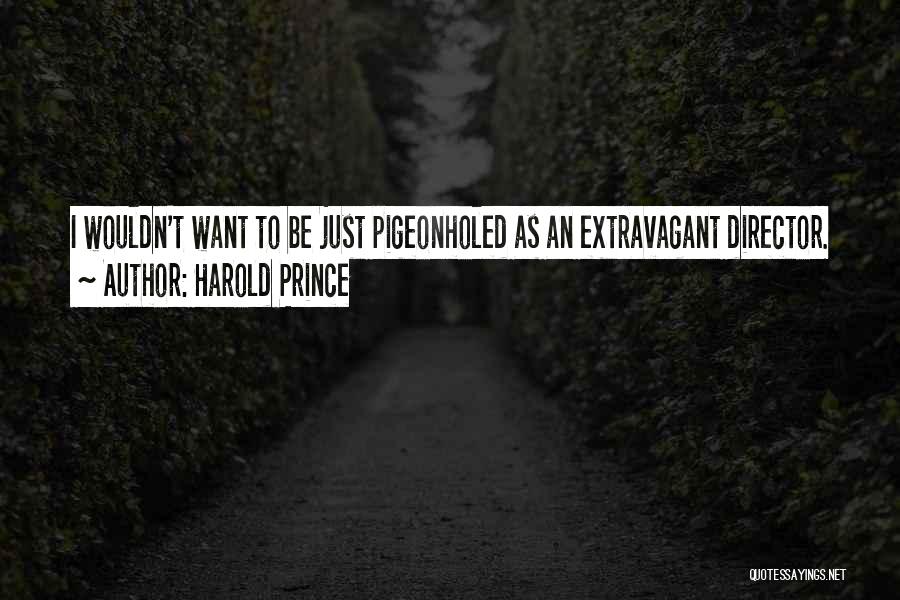 Harold Prince Quotes: I Wouldn't Want To Be Just Pigeonholed As An Extravagant Director.