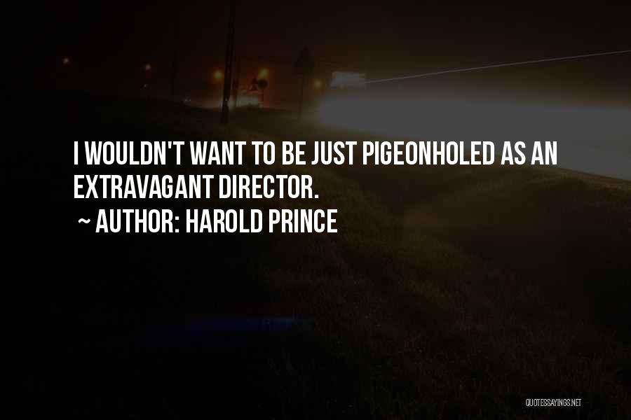 Harold Prince Quotes: I Wouldn't Want To Be Just Pigeonholed As An Extravagant Director.