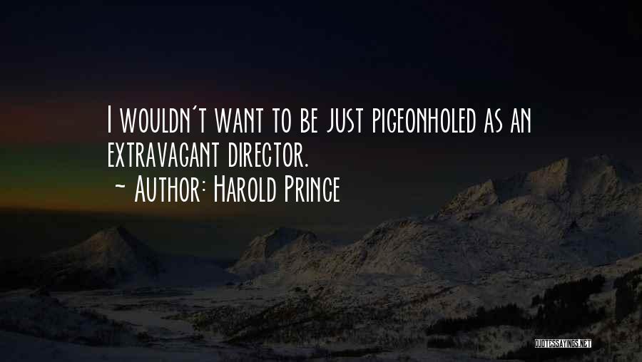 Harold Prince Quotes: I Wouldn't Want To Be Just Pigeonholed As An Extravagant Director.