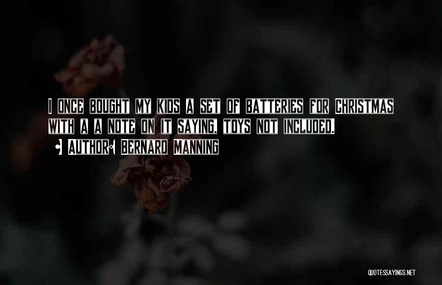 Bernard Manning Quotes: I Once Bought My Kids A Set Of Batteries For Christmas With A A Note On It Saying, Toys Not