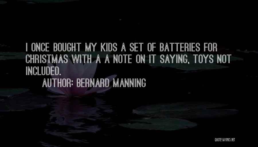 Bernard Manning Quotes: I Once Bought My Kids A Set Of Batteries For Christmas With A A Note On It Saying, Toys Not