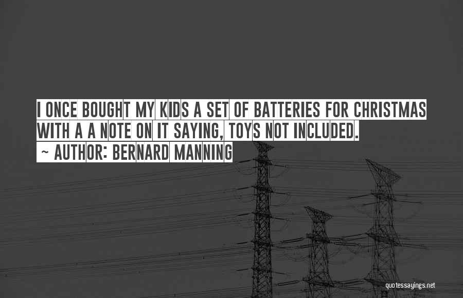 Bernard Manning Quotes: I Once Bought My Kids A Set Of Batteries For Christmas With A A Note On It Saying, Toys Not