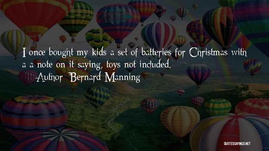 Bernard Manning Quotes: I Once Bought My Kids A Set Of Batteries For Christmas With A A Note On It Saying, Toys Not