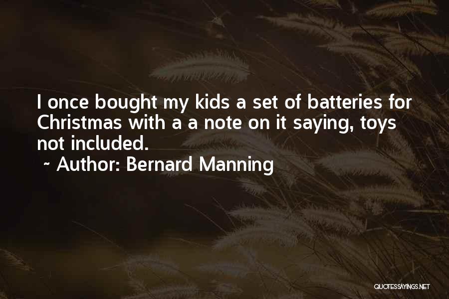 Bernard Manning Quotes: I Once Bought My Kids A Set Of Batteries For Christmas With A A Note On It Saying, Toys Not