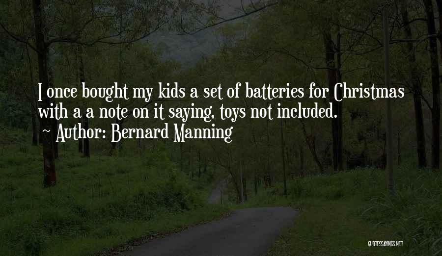 Bernard Manning Quotes: I Once Bought My Kids A Set Of Batteries For Christmas With A A Note On It Saying, Toys Not