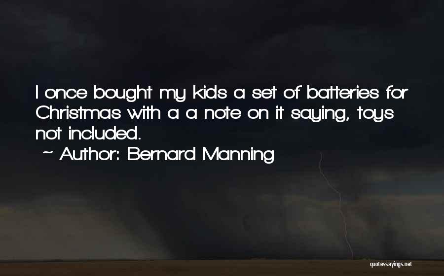 Bernard Manning Quotes: I Once Bought My Kids A Set Of Batteries For Christmas With A A Note On It Saying, Toys Not