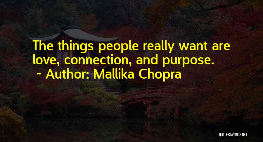 Mallika Chopra Quotes: The Things People Really Want Are Love, Connection, And Purpose.
