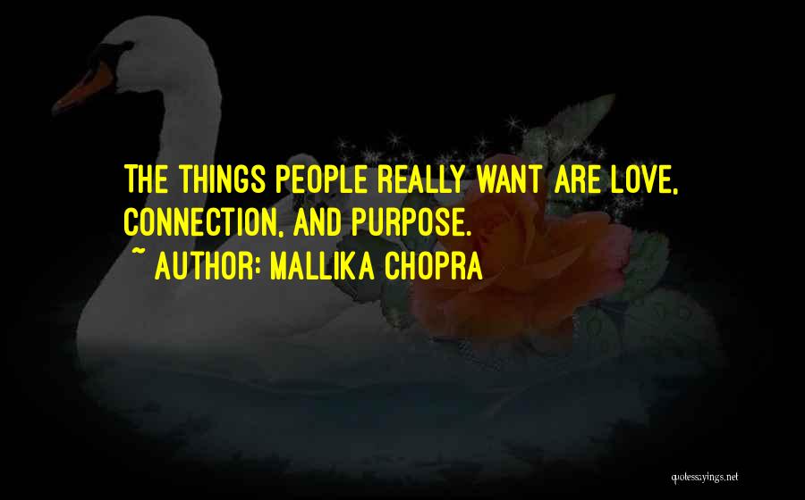 Mallika Chopra Quotes: The Things People Really Want Are Love, Connection, And Purpose.