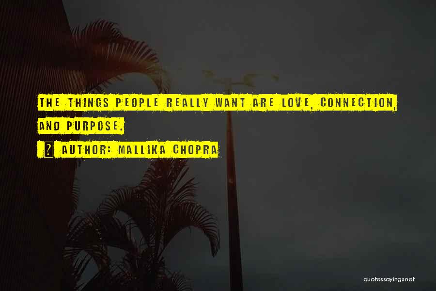 Mallika Chopra Quotes: The Things People Really Want Are Love, Connection, And Purpose.