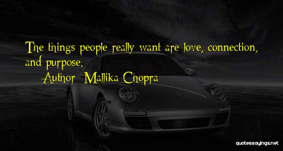 Mallika Chopra Quotes: The Things People Really Want Are Love, Connection, And Purpose.