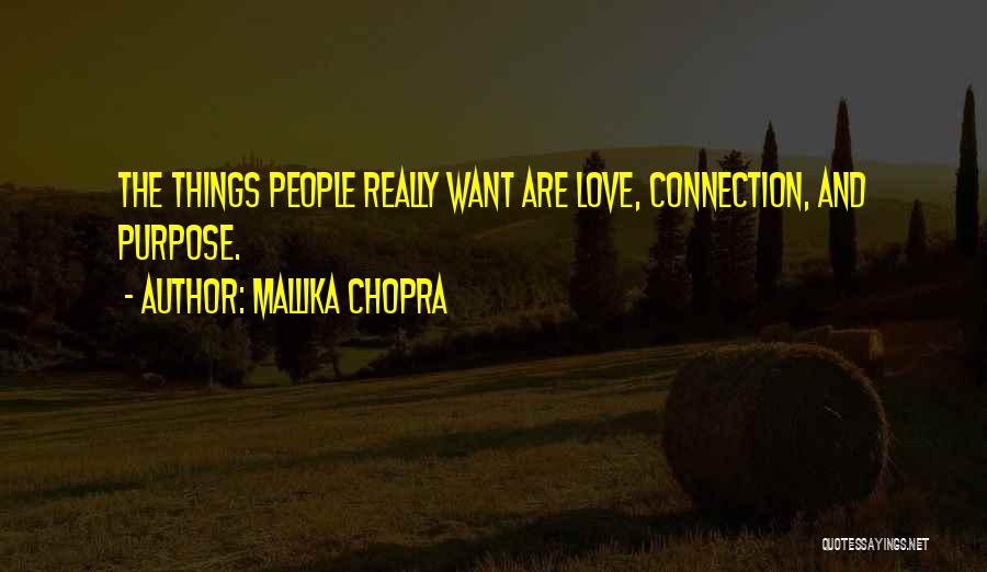 Mallika Chopra Quotes: The Things People Really Want Are Love, Connection, And Purpose.