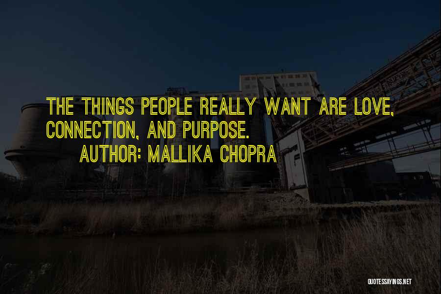 Mallika Chopra Quotes: The Things People Really Want Are Love, Connection, And Purpose.