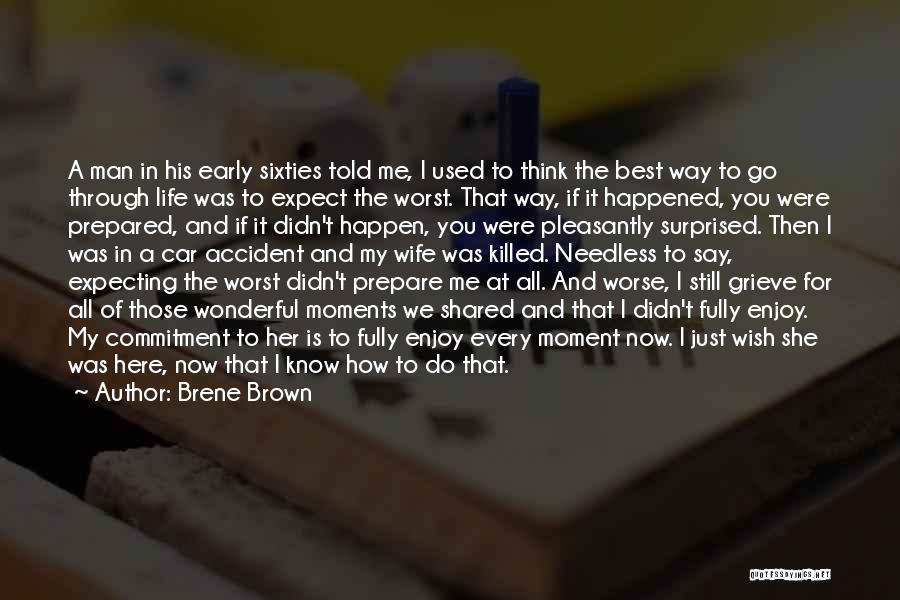 Brene Brown Quotes: A Man In His Early Sixties Told Me, I Used To Think The Best Way To Go Through Life Was