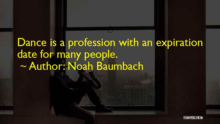 Noah Baumbach Quotes: Dance Is A Profession With An Expiration Date For Many People.