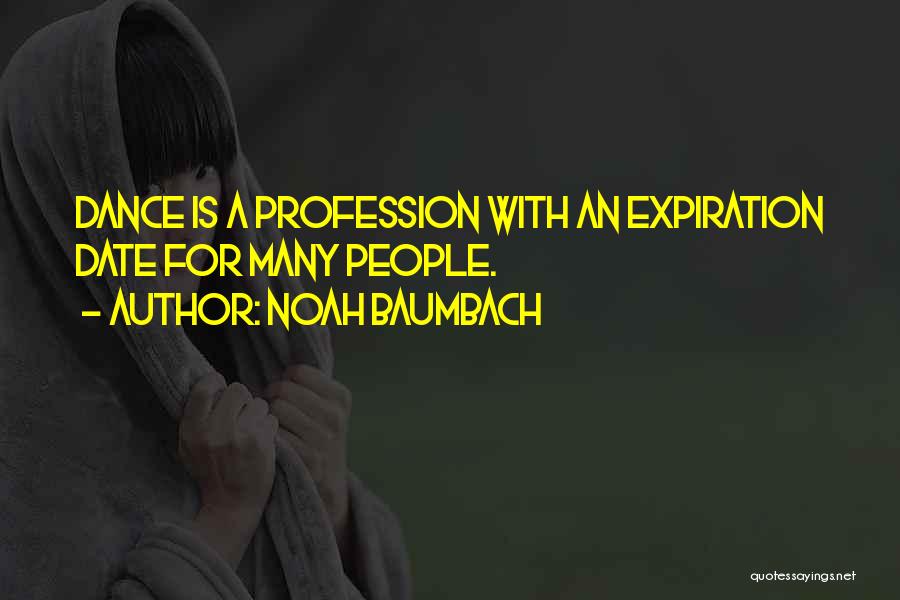 Noah Baumbach Quotes: Dance Is A Profession With An Expiration Date For Many People.