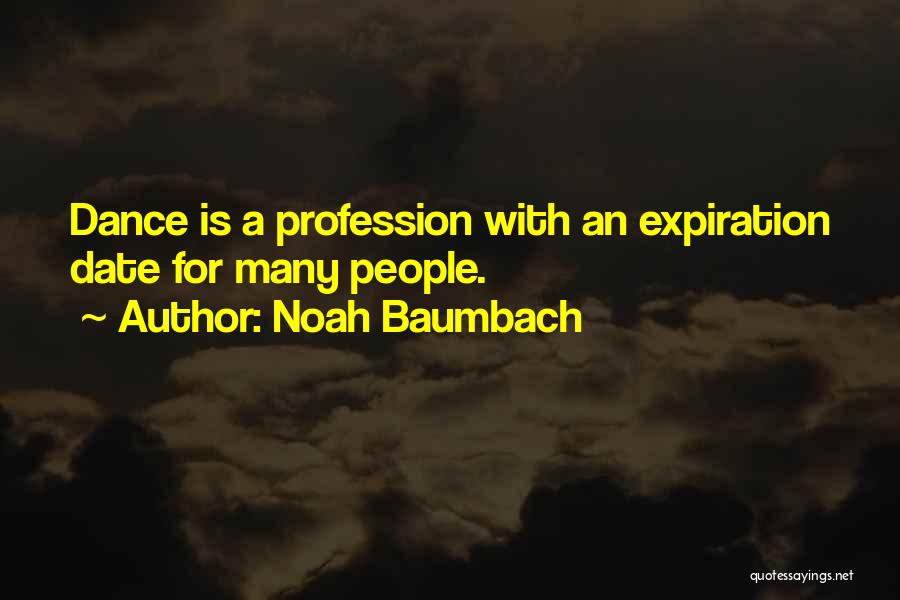 Noah Baumbach Quotes: Dance Is A Profession With An Expiration Date For Many People.