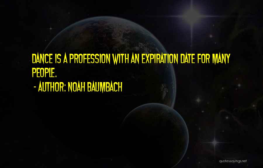 Noah Baumbach Quotes: Dance Is A Profession With An Expiration Date For Many People.