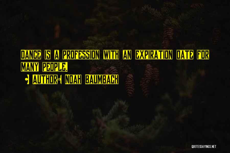 Noah Baumbach Quotes: Dance Is A Profession With An Expiration Date For Many People.