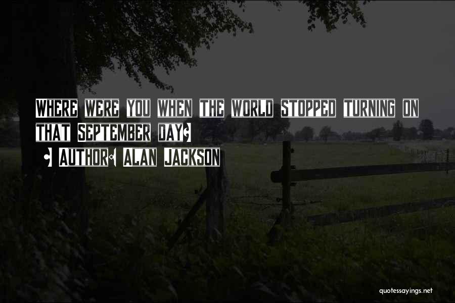 Alan Jackson Quotes: Where Were You When The World Stopped Turning On That September Day?