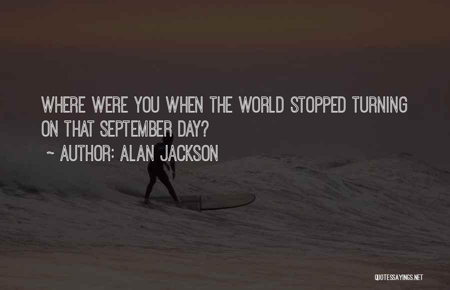 Alan Jackson Quotes: Where Were You When The World Stopped Turning On That September Day?