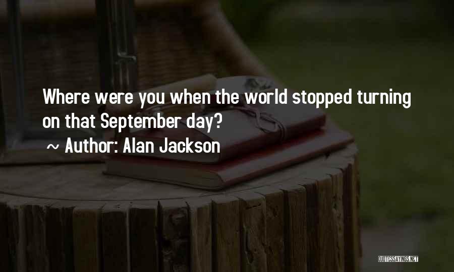 Alan Jackson Quotes: Where Were You When The World Stopped Turning On That September Day?