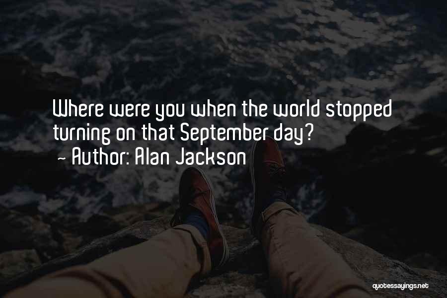 Alan Jackson Quotes: Where Were You When The World Stopped Turning On That September Day?