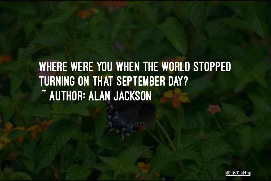 Alan Jackson Quotes: Where Were You When The World Stopped Turning On That September Day?