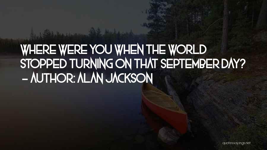 Alan Jackson Quotes: Where Were You When The World Stopped Turning On That September Day?