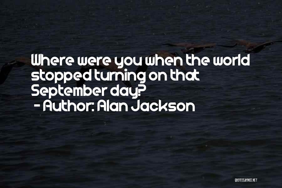 Alan Jackson Quotes: Where Were You When The World Stopped Turning On That September Day?