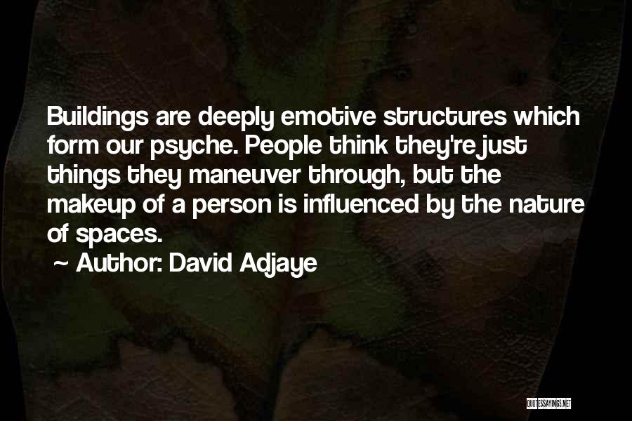 David Adjaye Quotes: Buildings Are Deeply Emotive Structures Which Form Our Psyche. People Think They're Just Things They Maneuver Through, But The Makeup