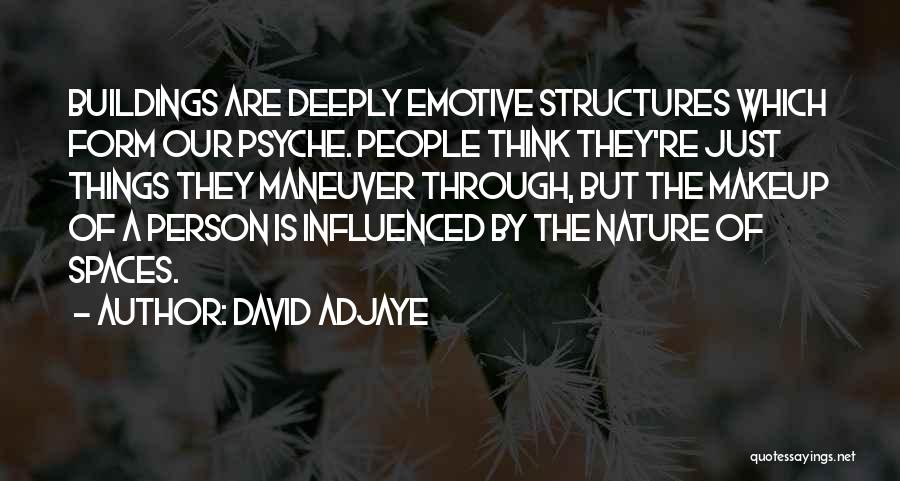 David Adjaye Quotes: Buildings Are Deeply Emotive Structures Which Form Our Psyche. People Think They're Just Things They Maneuver Through, But The Makeup